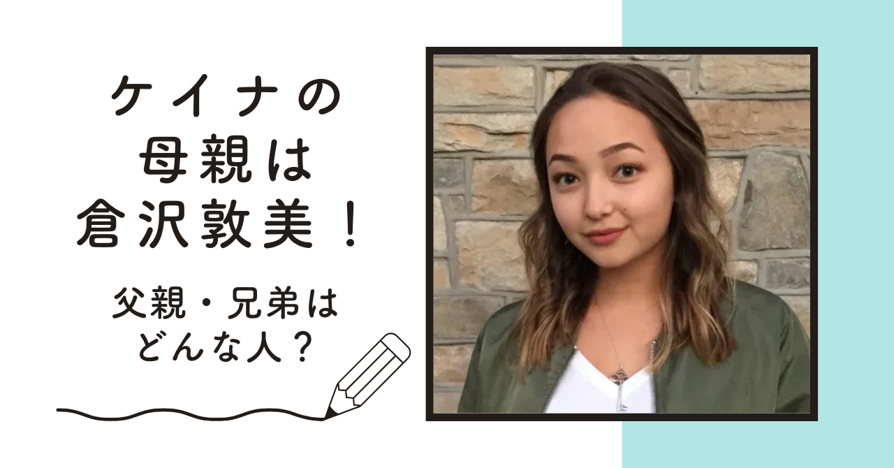 【顔画像】ケイナの母親は倉沢敦美で父親はオーストラリア人！兄弟はどんな人？ 