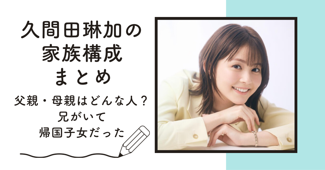 久間田琳加の家族構成|父親はエリートで母親の職業は？兄がいて帰国子女だった 